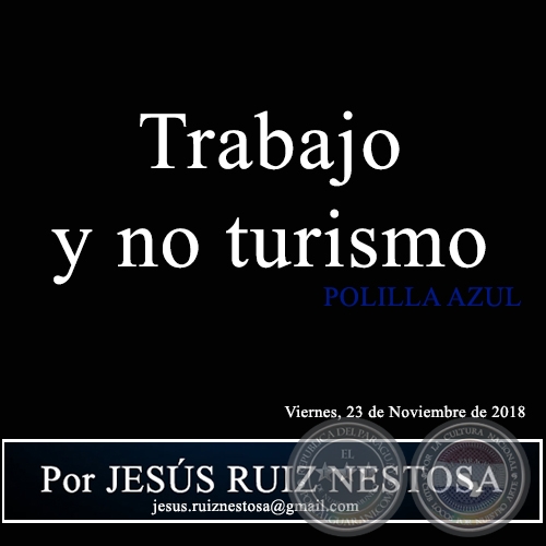 Trabajo y no turismo - POLILLA AZUL - Por JESÚS RUIZ NESTOSA - Viernes, 23 de Noviembre de 2018